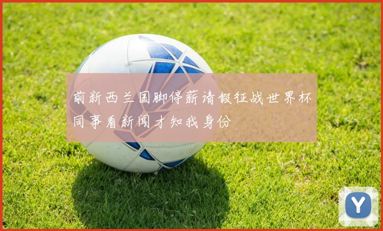 前新西兰国脚停薪请假征战世界杯同事看新闻才知我身份