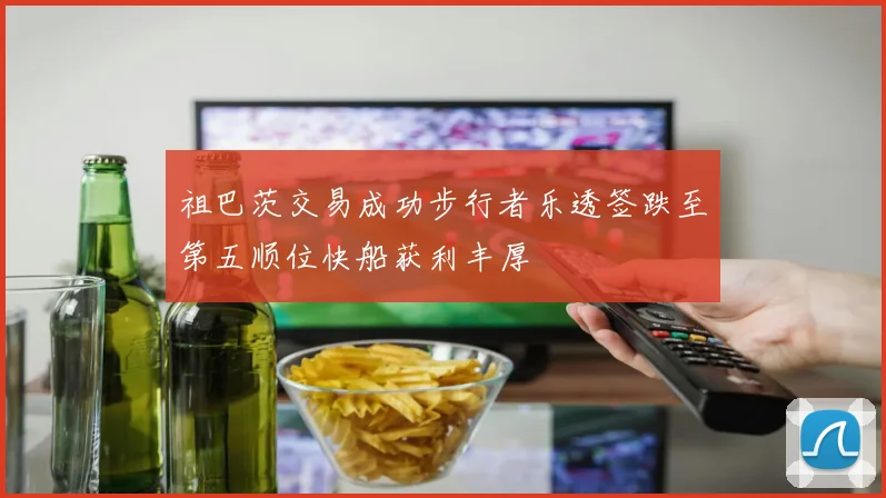 祖巴茨交易成功步行者乐透签跌至第五顺位快船获利丰厚